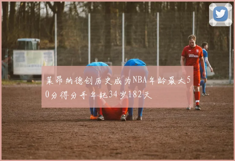 莱昂纳德创历史成为NBA年龄最大50分得分手年纪34岁182天