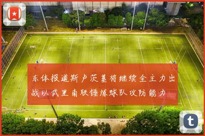 东体报道斯卢茨基将继续全主力出战以武里南联锤炼球队攻防能力