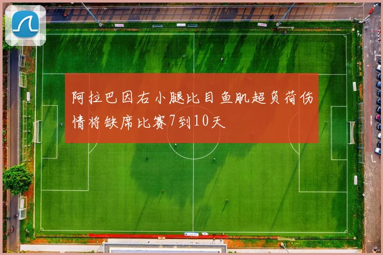 阿拉巴因右小腿比目鱼肌超负荷伤情将缺席比赛7到10天