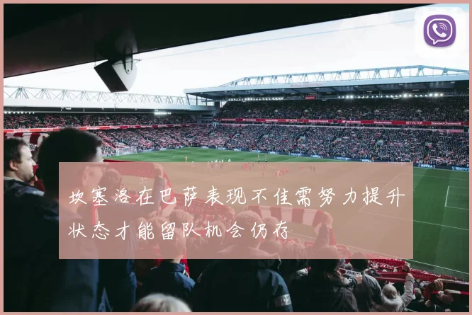 坎塞洛在巴萨表现不佳需努力提升状态才能留队机会仍存