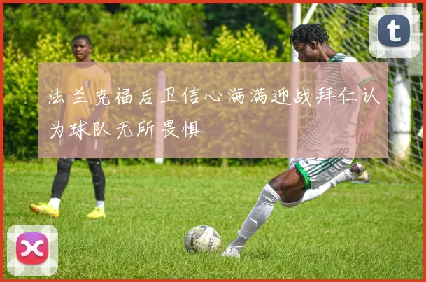 法兰克福后卫信心满满迎战拜仁认为球队无所畏惧